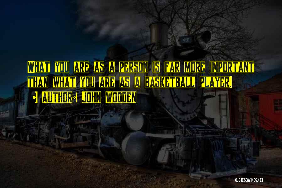 John Wooden Quotes: What You Are As A Person Is Far More Important Than What You Are As A Basketball Player.