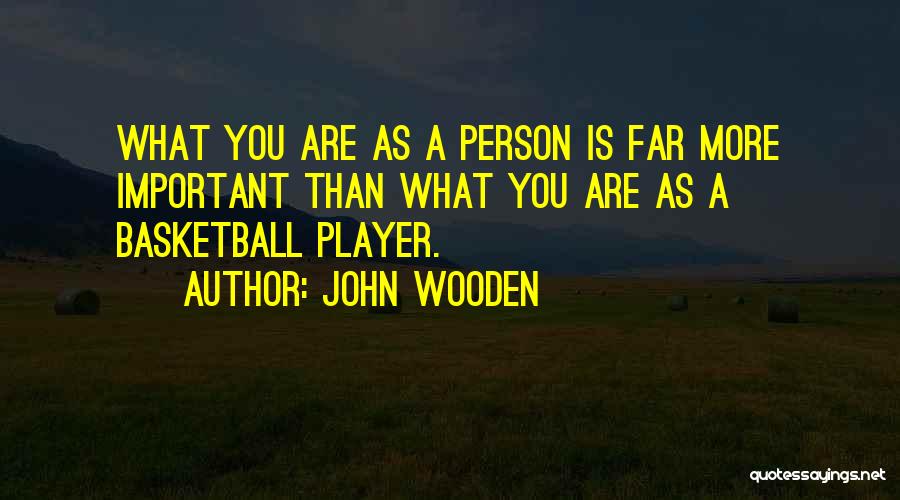 John Wooden Quotes: What You Are As A Person Is Far More Important Than What You Are As A Basketball Player.