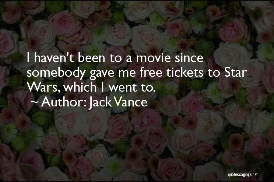 Jack Vance Quotes: I Haven't Been To A Movie Since Somebody Gave Me Free Tickets To Star Wars, Which I Went To.