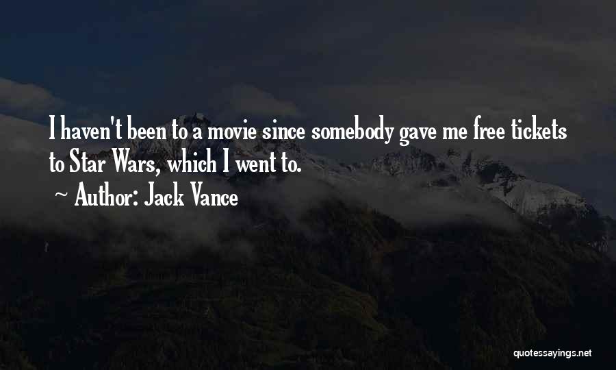 Jack Vance Quotes: I Haven't Been To A Movie Since Somebody Gave Me Free Tickets To Star Wars, Which I Went To.
