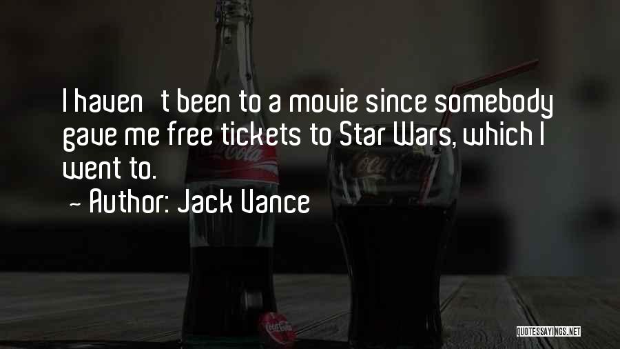 Jack Vance Quotes: I Haven't Been To A Movie Since Somebody Gave Me Free Tickets To Star Wars, Which I Went To.