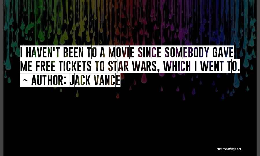 Jack Vance Quotes: I Haven't Been To A Movie Since Somebody Gave Me Free Tickets To Star Wars, Which I Went To.