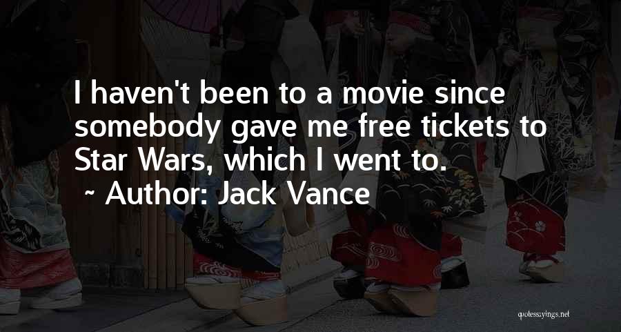Jack Vance Quotes: I Haven't Been To A Movie Since Somebody Gave Me Free Tickets To Star Wars, Which I Went To.