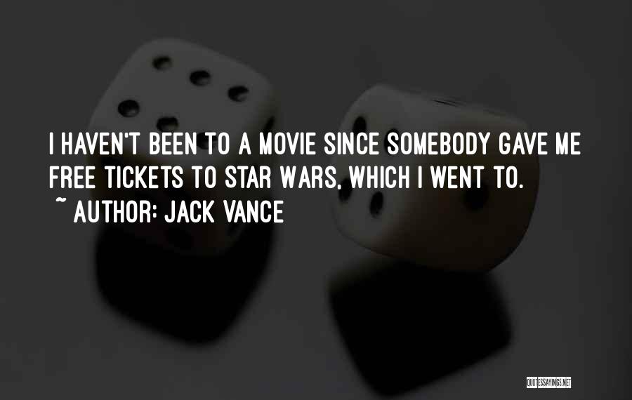 Jack Vance Quotes: I Haven't Been To A Movie Since Somebody Gave Me Free Tickets To Star Wars, Which I Went To.