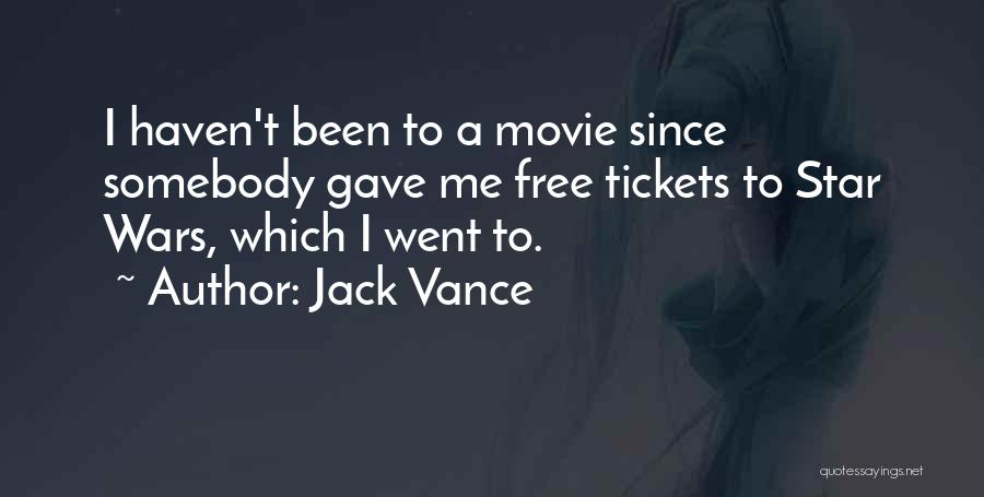 Jack Vance Quotes: I Haven't Been To A Movie Since Somebody Gave Me Free Tickets To Star Wars, Which I Went To.