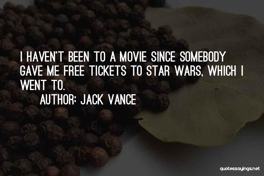 Jack Vance Quotes: I Haven't Been To A Movie Since Somebody Gave Me Free Tickets To Star Wars, Which I Went To.
