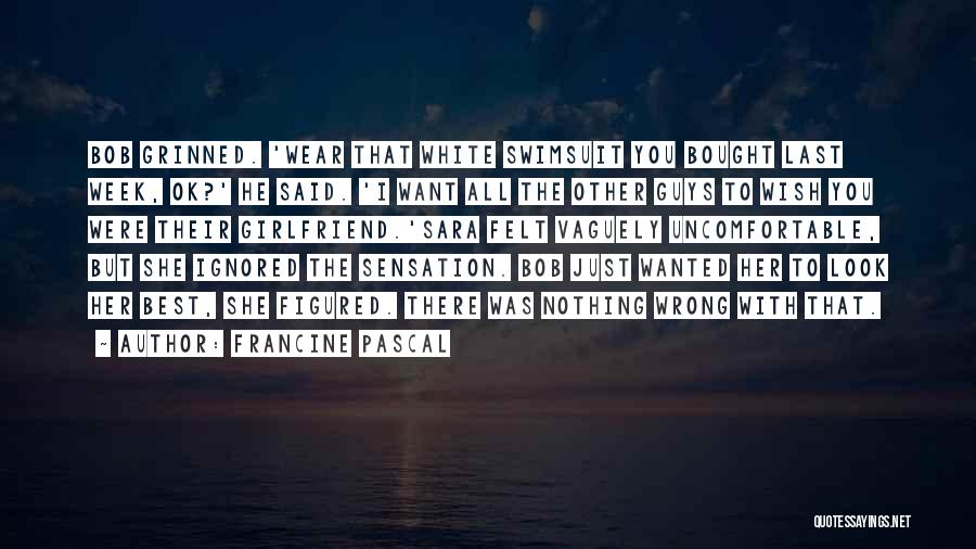 Francine Pascal Quotes: Bob Grinned. 'wear That White Swimsuit You Bought Last Week, Ok?' He Said. 'i Want All The Other Guys To