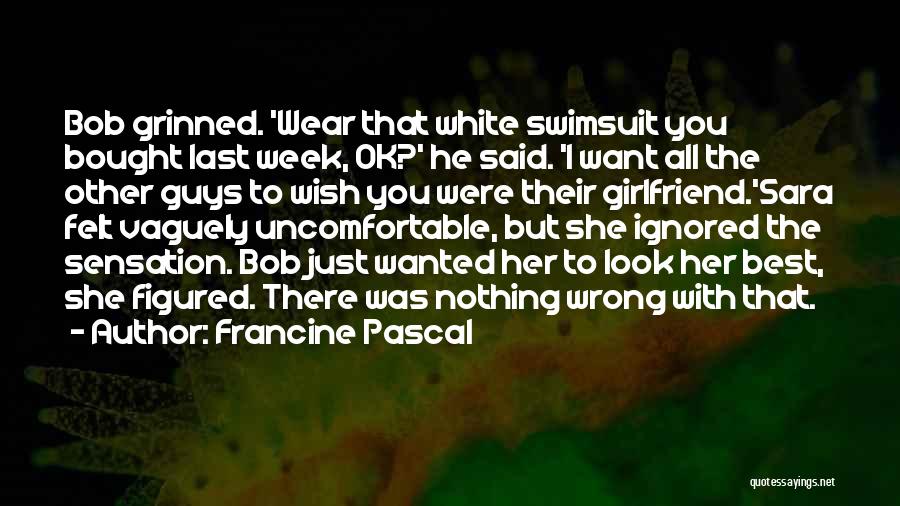 Francine Pascal Quotes: Bob Grinned. 'wear That White Swimsuit You Bought Last Week, Ok?' He Said. 'i Want All The Other Guys To