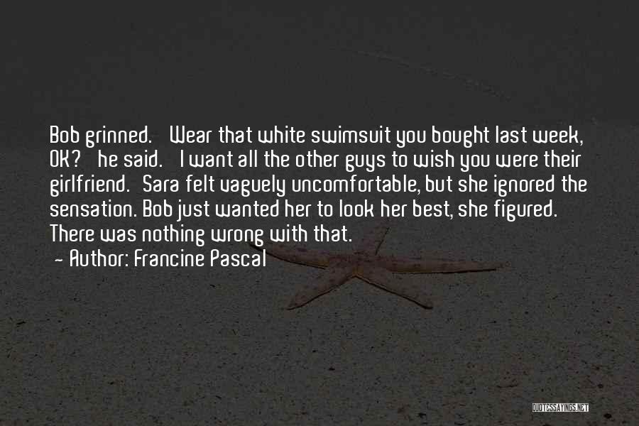 Francine Pascal Quotes: Bob Grinned. 'wear That White Swimsuit You Bought Last Week, Ok?' He Said. 'i Want All The Other Guys To