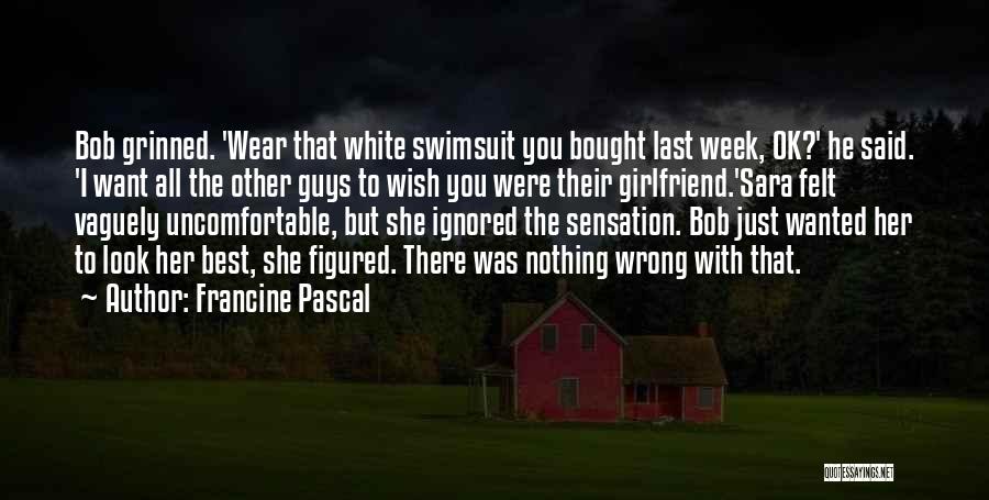 Francine Pascal Quotes: Bob Grinned. 'wear That White Swimsuit You Bought Last Week, Ok?' He Said. 'i Want All The Other Guys To