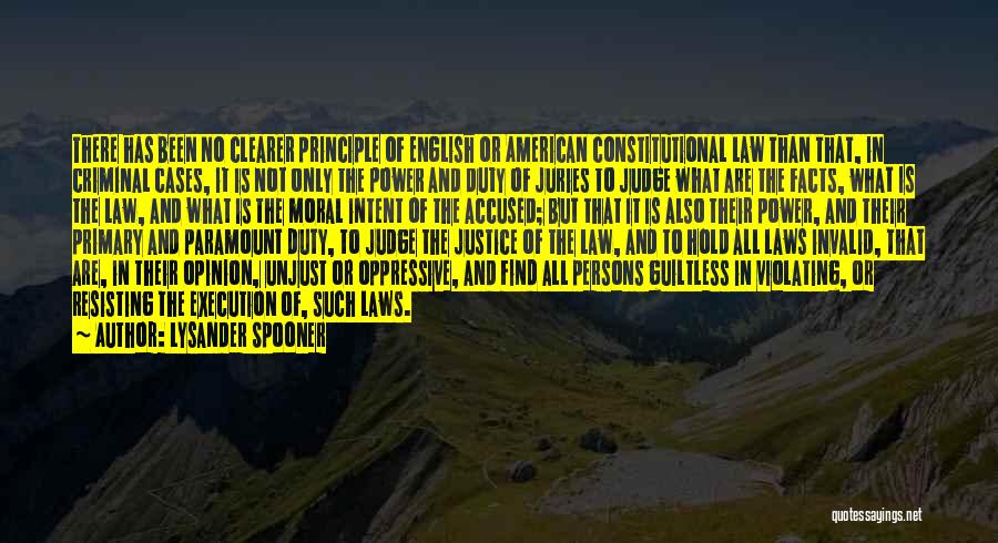 Lysander Spooner Quotes: There Has Been No Clearer Principle Of English Or American Constitutional Law Than That, In Criminal Cases, It Is Not