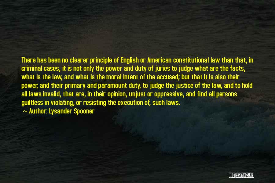 Lysander Spooner Quotes: There Has Been No Clearer Principle Of English Or American Constitutional Law Than That, In Criminal Cases, It Is Not