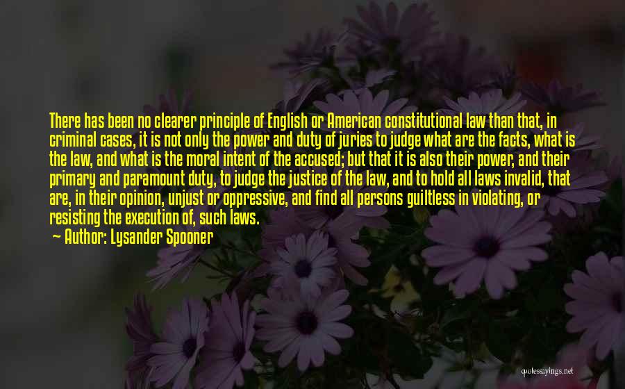 Lysander Spooner Quotes: There Has Been No Clearer Principle Of English Or American Constitutional Law Than That, In Criminal Cases, It Is Not