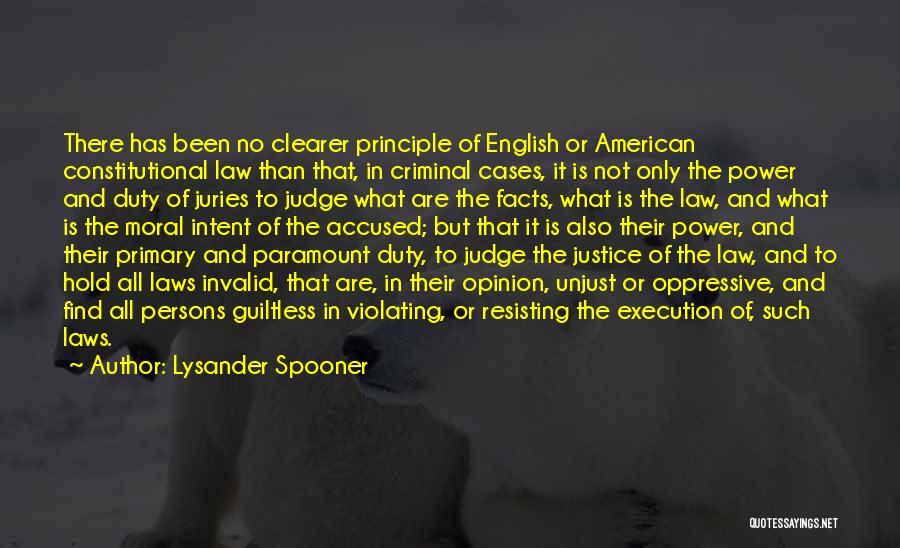 Lysander Spooner Quotes: There Has Been No Clearer Principle Of English Or American Constitutional Law Than That, In Criminal Cases, It Is Not
