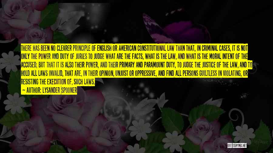 Lysander Spooner Quotes: There Has Been No Clearer Principle Of English Or American Constitutional Law Than That, In Criminal Cases, It Is Not