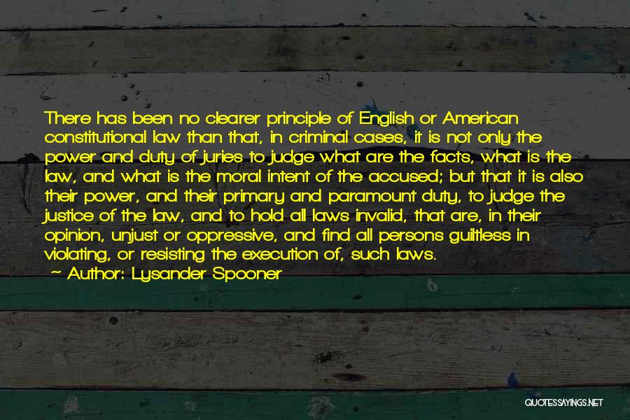 Lysander Spooner Quotes: There Has Been No Clearer Principle Of English Or American Constitutional Law Than That, In Criminal Cases, It Is Not