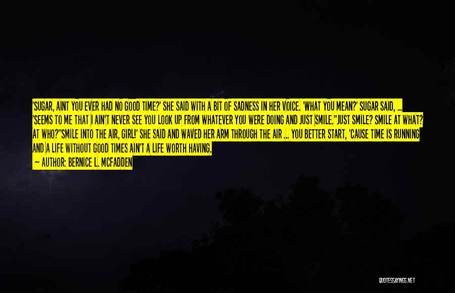 Bernice L. McFadden Quotes: 'sugar, Aint You Ever Had No Good Time?' She Said With A Bit Of Sadness In Her Voice. 'what You