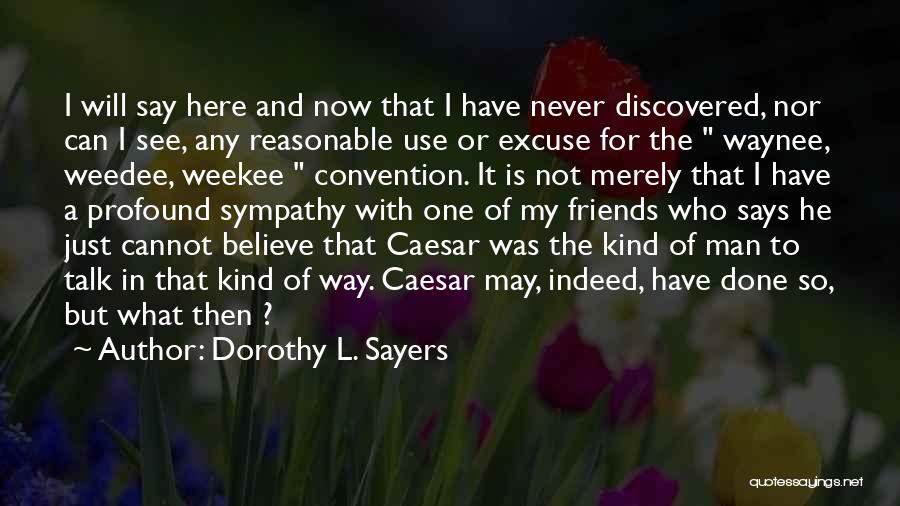 Dorothy L. Sayers Quotes: I Will Say Here And Now That I Have Never Discovered, Nor Can I See, Any Reasonable Use Or Excuse