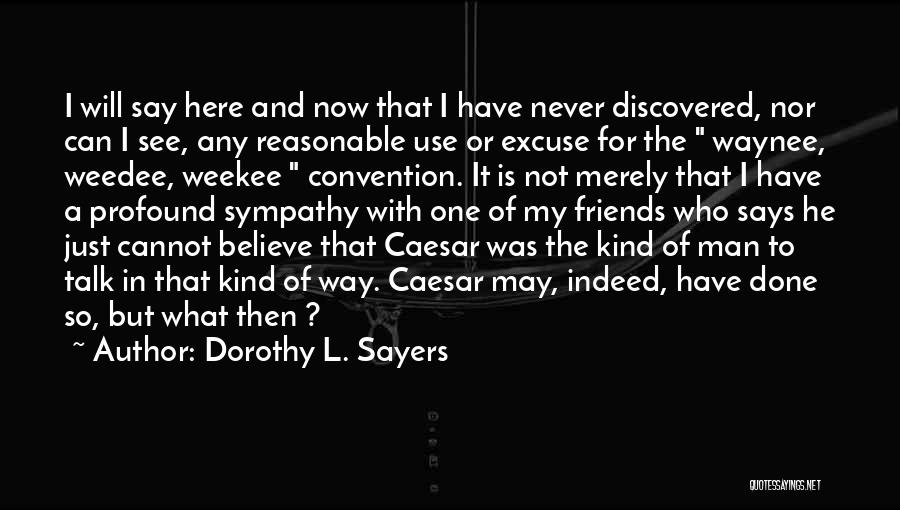 Dorothy L. Sayers Quotes: I Will Say Here And Now That I Have Never Discovered, Nor Can I See, Any Reasonable Use Or Excuse