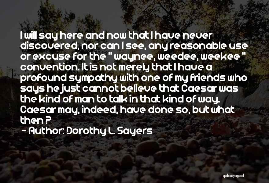 Dorothy L. Sayers Quotes: I Will Say Here And Now That I Have Never Discovered, Nor Can I See, Any Reasonable Use Or Excuse