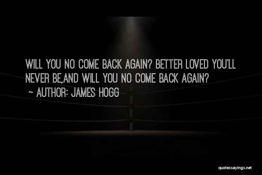 James Hogg Quotes: Will You No Come Back Again? Better Loved You'll Never Be,and Will You No Come Back Again?