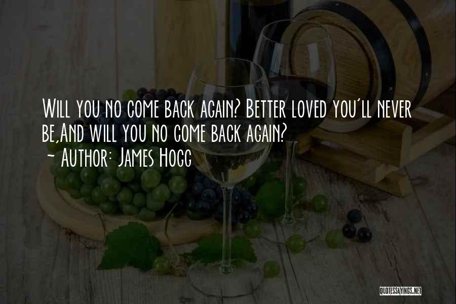 James Hogg Quotes: Will You No Come Back Again? Better Loved You'll Never Be,and Will You No Come Back Again?