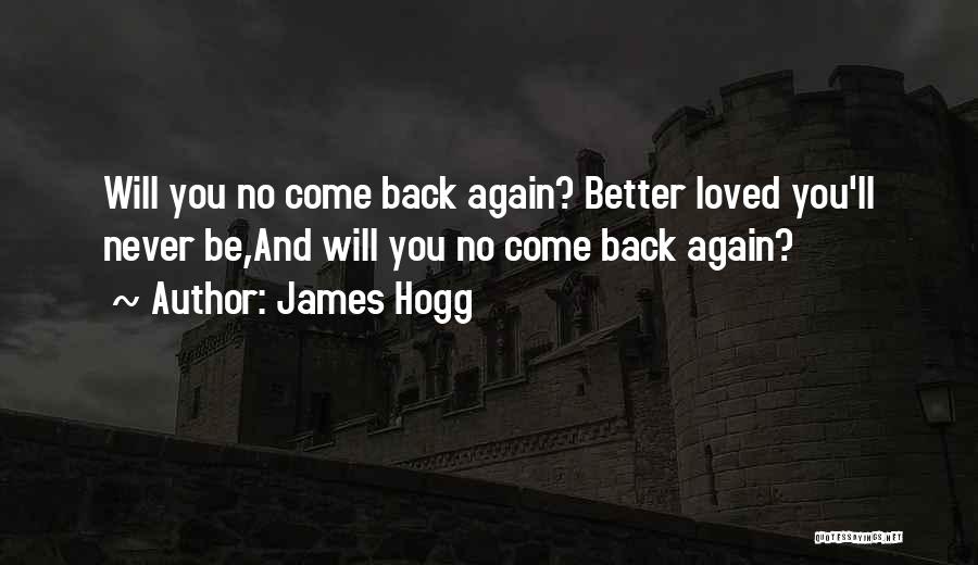 James Hogg Quotes: Will You No Come Back Again? Better Loved You'll Never Be,and Will You No Come Back Again?