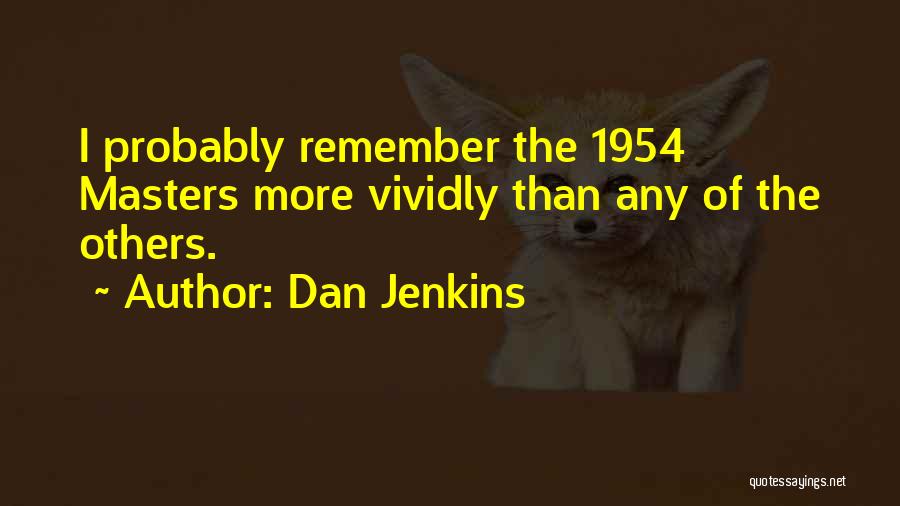 Dan Jenkins Quotes: I Probably Remember The 1954 Masters More Vividly Than Any Of The Others.