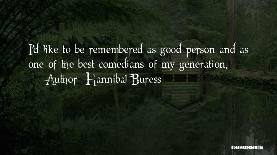 Hannibal Buress Quotes: I'd Like To Be Remembered As Good Person And As One Of The Best Comedians Of My Generation.