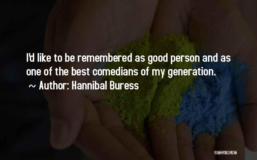 Hannibal Buress Quotes: I'd Like To Be Remembered As Good Person And As One Of The Best Comedians Of My Generation.