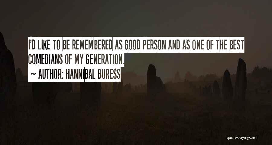 Hannibal Buress Quotes: I'd Like To Be Remembered As Good Person And As One Of The Best Comedians Of My Generation.