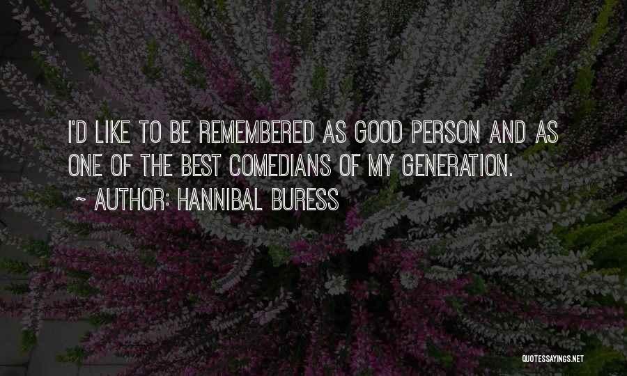 Hannibal Buress Quotes: I'd Like To Be Remembered As Good Person And As One Of The Best Comedians Of My Generation.