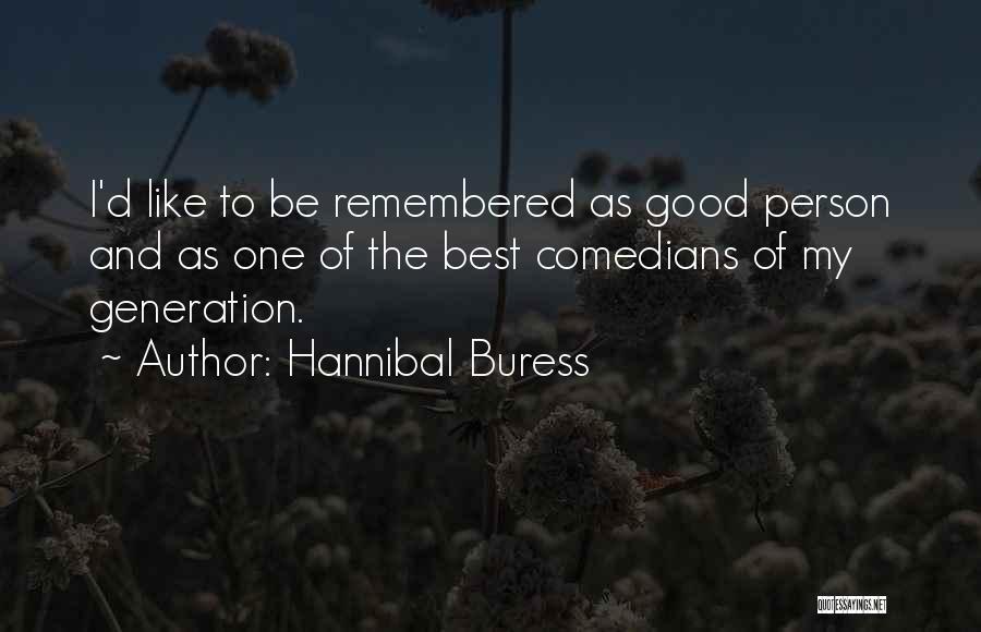 Hannibal Buress Quotes: I'd Like To Be Remembered As Good Person And As One Of The Best Comedians Of My Generation.