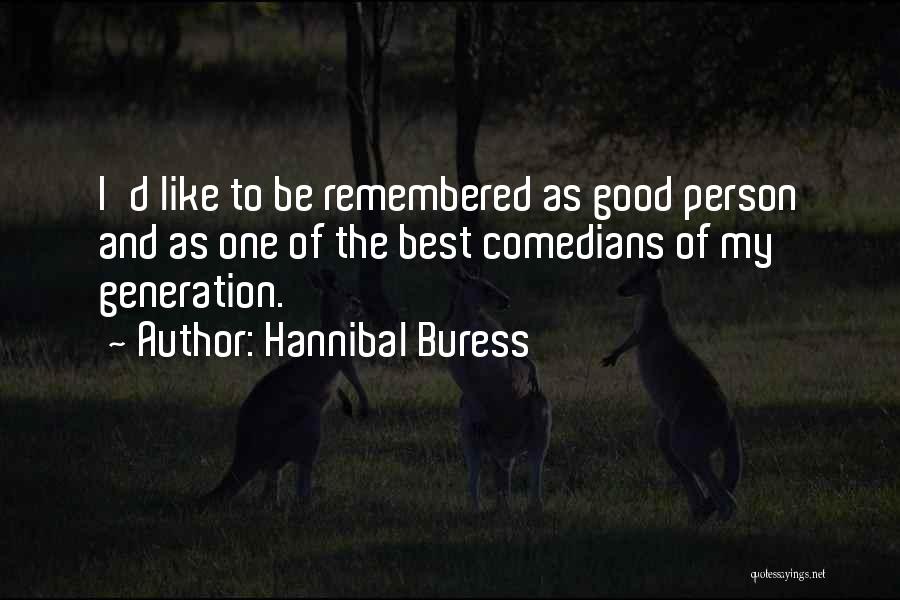Hannibal Buress Quotes: I'd Like To Be Remembered As Good Person And As One Of The Best Comedians Of My Generation.