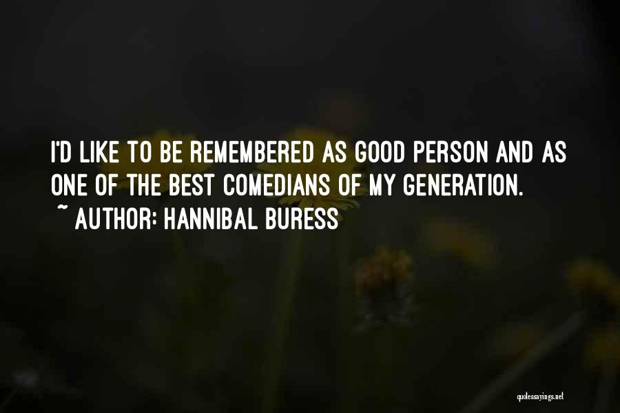 Hannibal Buress Quotes: I'd Like To Be Remembered As Good Person And As One Of The Best Comedians Of My Generation.