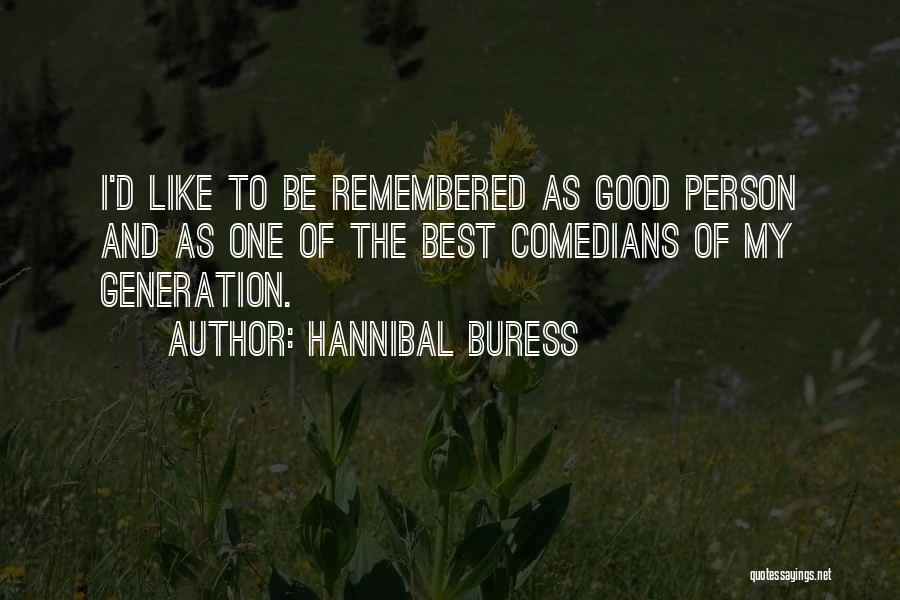 Hannibal Buress Quotes: I'd Like To Be Remembered As Good Person And As One Of The Best Comedians Of My Generation.