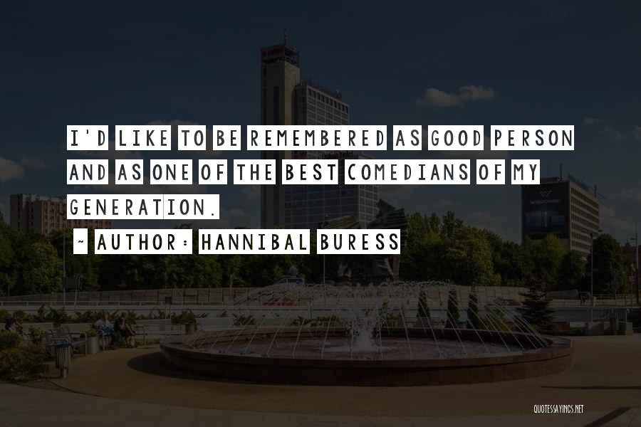 Hannibal Buress Quotes: I'd Like To Be Remembered As Good Person And As One Of The Best Comedians Of My Generation.