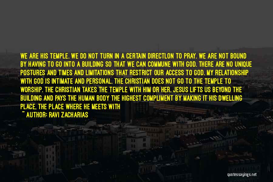 Ravi Zacharias Quotes: We Are His Temple. We Do Not Turn In A Certain Directlon To Pray. We Are Not Bound By Having