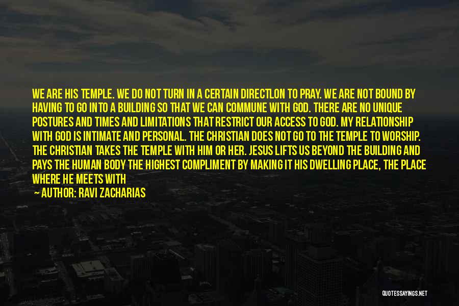 Ravi Zacharias Quotes: We Are His Temple. We Do Not Turn In A Certain Directlon To Pray. We Are Not Bound By Having