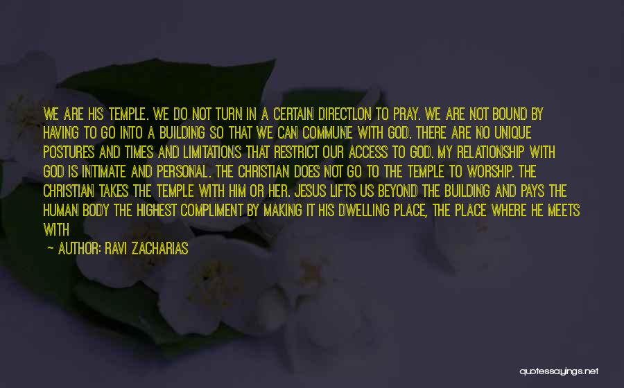 Ravi Zacharias Quotes: We Are His Temple. We Do Not Turn In A Certain Directlon To Pray. We Are Not Bound By Having