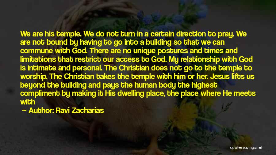 Ravi Zacharias Quotes: We Are His Temple. We Do Not Turn In A Certain Directlon To Pray. We Are Not Bound By Having