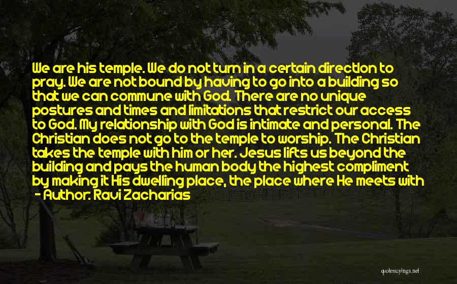 Ravi Zacharias Quotes: We Are His Temple. We Do Not Turn In A Certain Directlon To Pray. We Are Not Bound By Having