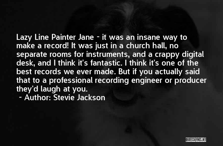 Stevie Jackson Quotes: Lazy Line Painter Jane - It Was An Insane Way To Make A Record! It Was Just In A Church