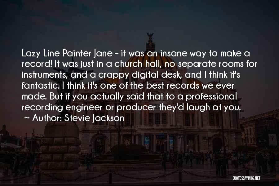 Stevie Jackson Quotes: Lazy Line Painter Jane - It Was An Insane Way To Make A Record! It Was Just In A Church