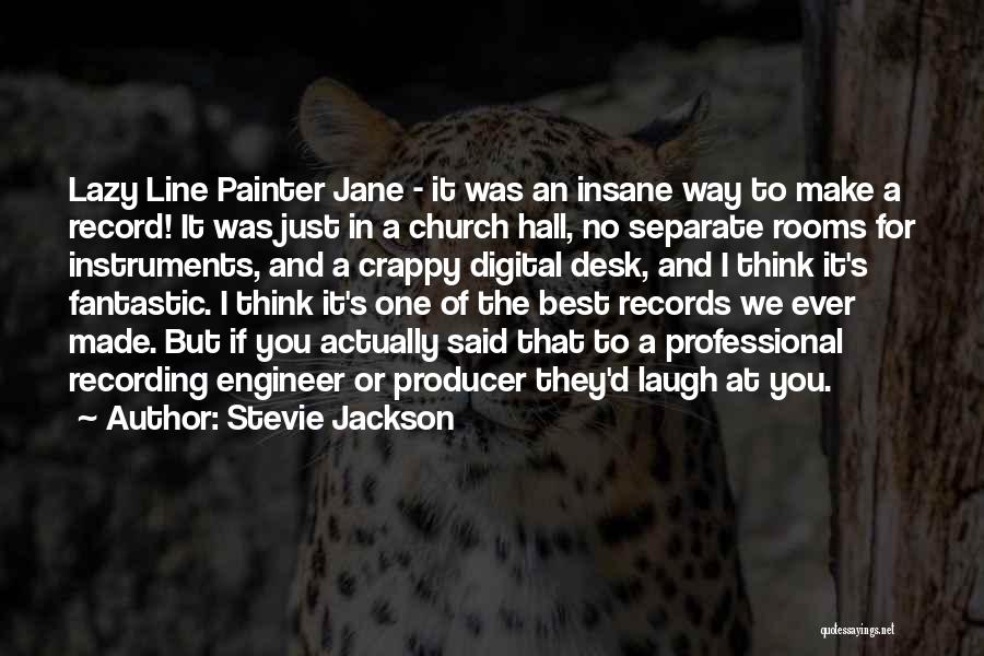 Stevie Jackson Quotes: Lazy Line Painter Jane - It Was An Insane Way To Make A Record! It Was Just In A Church