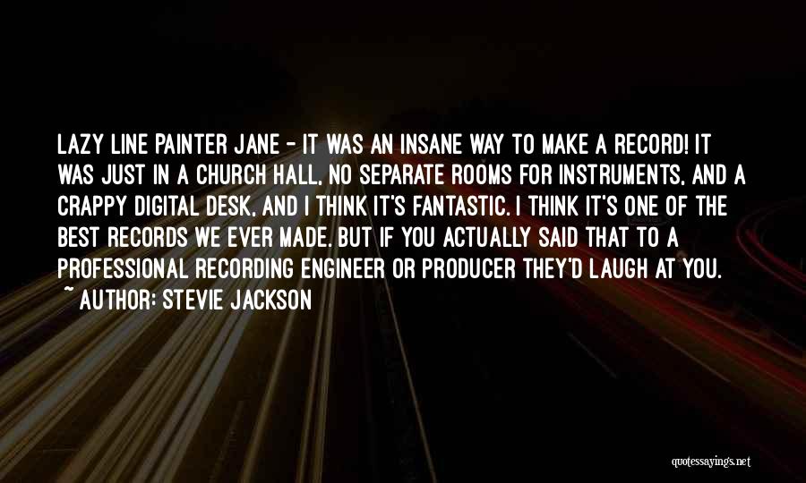 Stevie Jackson Quotes: Lazy Line Painter Jane - It Was An Insane Way To Make A Record! It Was Just In A Church