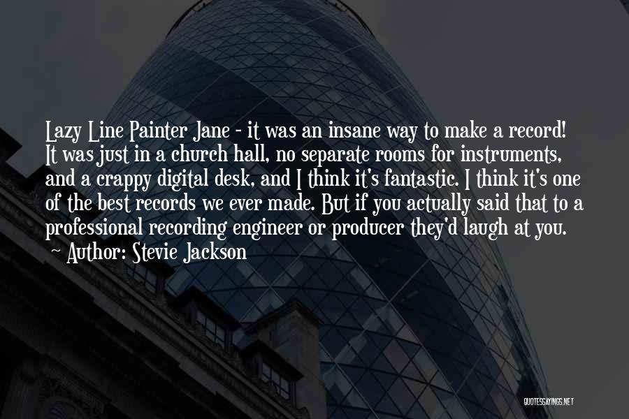 Stevie Jackson Quotes: Lazy Line Painter Jane - It Was An Insane Way To Make A Record! It Was Just In A Church