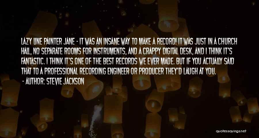 Stevie Jackson Quotes: Lazy Line Painter Jane - It Was An Insane Way To Make A Record! It Was Just In A Church