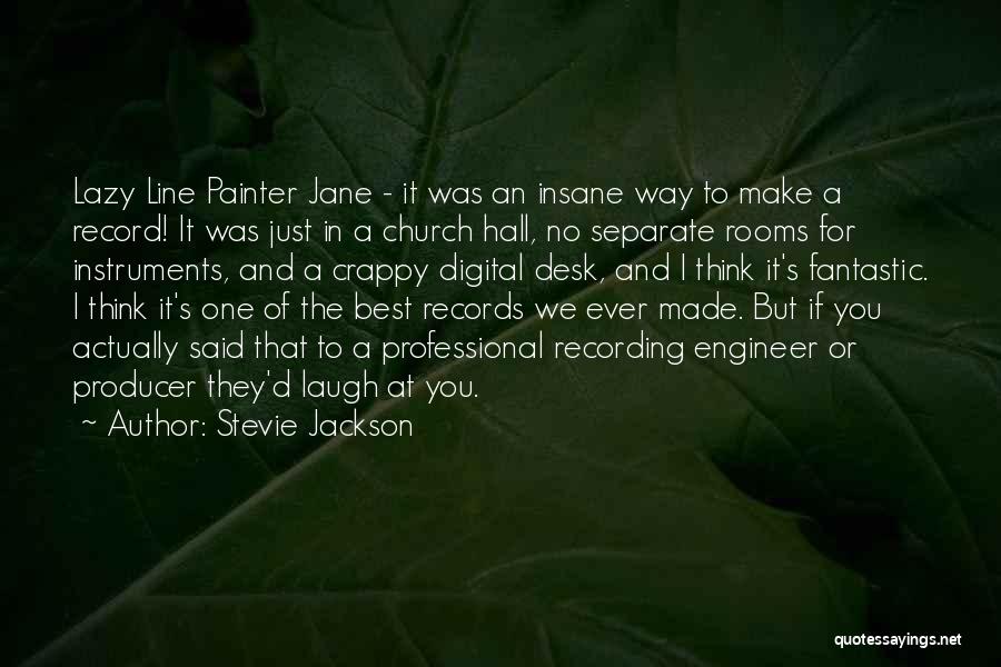 Stevie Jackson Quotes: Lazy Line Painter Jane - It Was An Insane Way To Make A Record! It Was Just In A Church