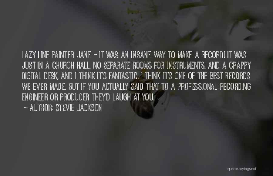 Stevie Jackson Quotes: Lazy Line Painter Jane - It Was An Insane Way To Make A Record! It Was Just In A Church